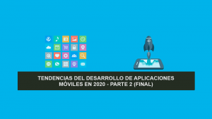 Tendencias del Desarrollo de Aplicaciones Móviles en 2020 – Parte 2 (Final)