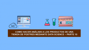 Como hacer Ciencia de Datos (Data Science) a los productos de una Tienda de Postres – Parte 10