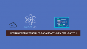 Herramientas Esenciales para React JS en 2020 – Parte 1