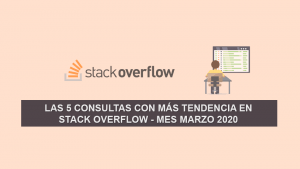 Las 5 Consultas más Populares en Stack Overflow – Mes Marzo 2020