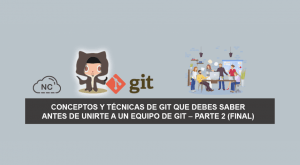 Conceptos y Técnicas de Git que debes saber antes de unirte a un Equipo de Git – Parte 2 (Final)