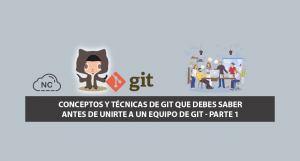 Conceptos y Técnicas de Git que debes saber antes de unirte a un Equipo de Git – Parte 1