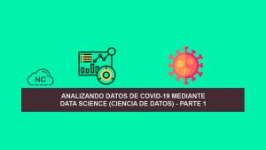 Analizando Datos de Covid-19 mediante Data Science (Ciencia de Datos) – Parte 1