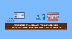 Como hacer Ciencia de Datos (Data Science) a los productos de una Tienda de Postres – Parte 16