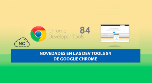 Novedades en las Dev Tools 84 de Google Chrome