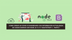 Como Crear un COVID-19 Dashboard con información Actualizada de Casos Diarios con Node JS 13.13 y Bootstrap 4 – Parte 2