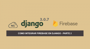 Como Integrar Firebase en Django 3.0.7 – Parte 2