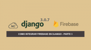 Como Integrar Firebase en Django 3.0.7 – Parte 3