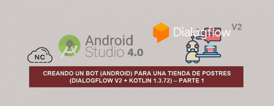 Creando un Bot (Android) para una tienda de Postres (Dialogflow V2 + Kotlin 1.3.72) – Parte 1