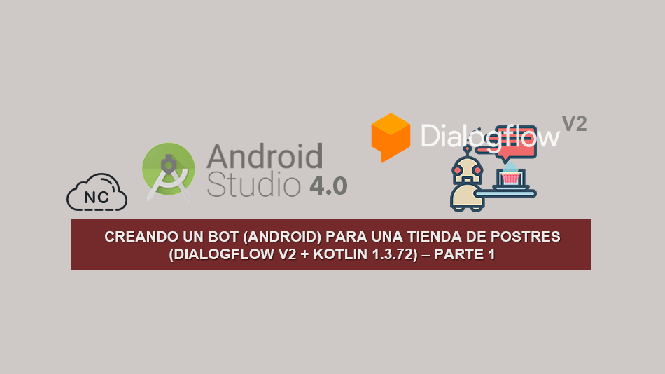 Creando un Bot (Android) para una tienda de Postres (Dialogflow V2 + Kotlin 1.3.72) – Parte 1