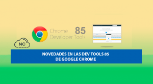 Novedades en las Dev Tools 85 de Google Chrome
