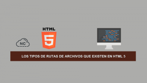 Los Tipos de Rutas de Archivos que existen en HTML 5