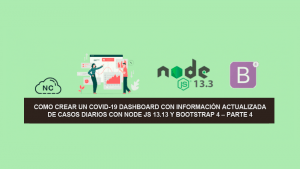 Como Crear un COVID-19 Dashboard con información Actualizada de Casos Diarios con Node JS 13.13 y Bootstrap 4 – Parte 4