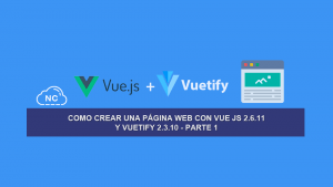 Como Crear una Página Web con Vue JS 2.6.11 y Vuetify 2.3.10 – Parte 1