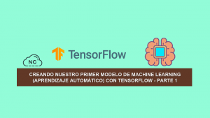 Creando Nuestro Primer Modelo de Machine Learning (Aprendizaje Automático) con TensorFlow – Parte 1