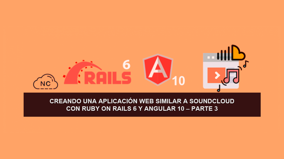 Creando una Aplicación Web similar a SoundCloud con Ruby on Rails 6 y Angular 10 – Parte 3