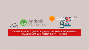 Creando un Bot (Android) para una tienda de Postres (Dialogflow V2 + Kotlin 1.3.72) – Parte 5
