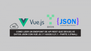 Como Leer un EndPoint de API REST que devuelve datos JSON con Vue JS 3 y Axios 0.21.1 – Parte 2 (Final)