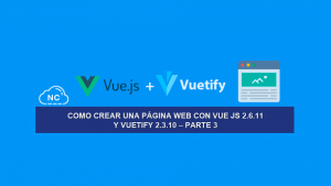 Como Crear una Página Web con Vue JS 2.6.11 y Vuetify 2.3.10 – Parte 3