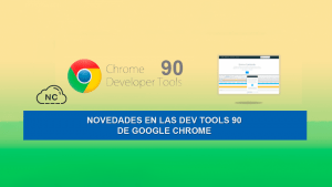 Novedades en las Dev Tools 90 de Google Chrome