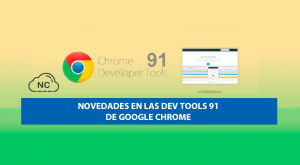 Novedades en las Dev Tools 91 de Google Chrome