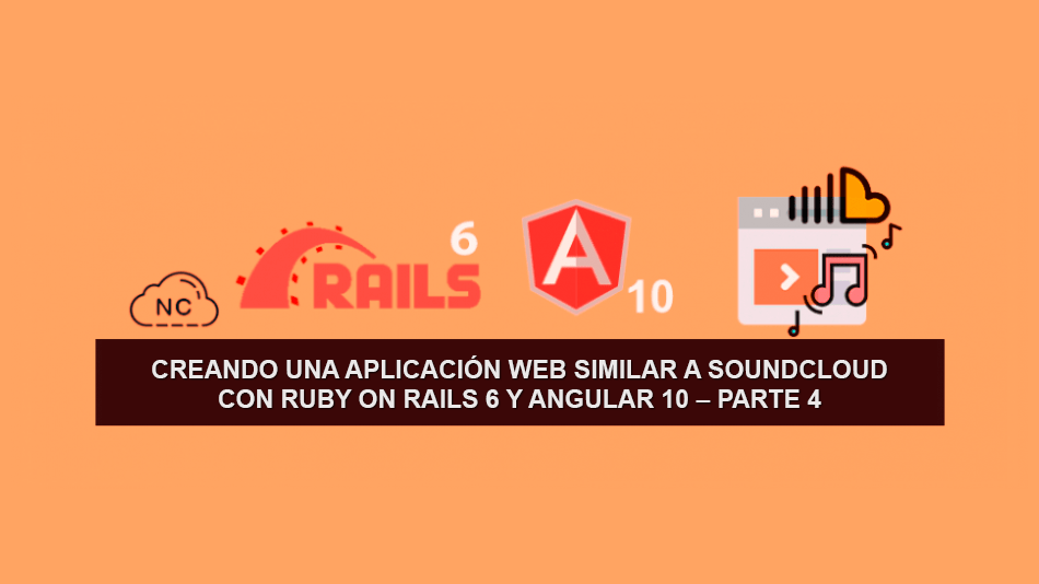 Creando una Aplicación Web similar a SoundCloud con Ruby on Rails 6 y Angular 10 – Parte 4