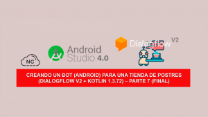 Creando un Bot (Android) para una tienda de Postres (Dialogflow V2 + Kotlin 1.3.72) – Parte 7 (Final)