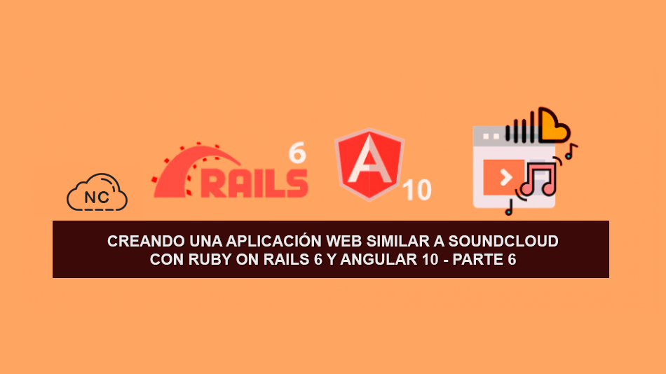 Creando una Aplicación Web similar a SoundCloud con Ruby on Rails 6 y Angular 10 – Parte 6