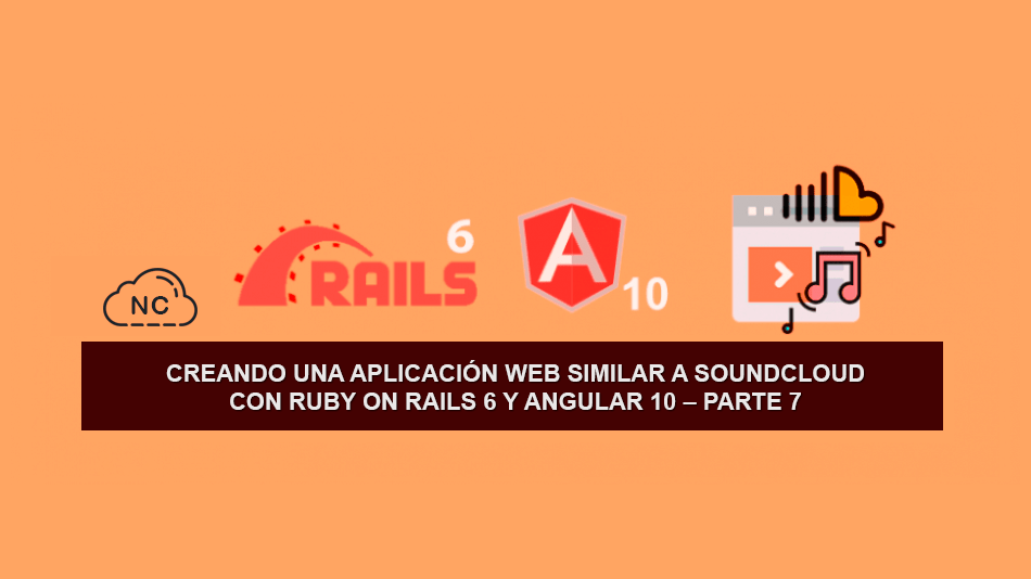 Creando una Aplicación Web similar a SoundCloud con Ruby on Rails 6 y Angular 10 – Parte 7