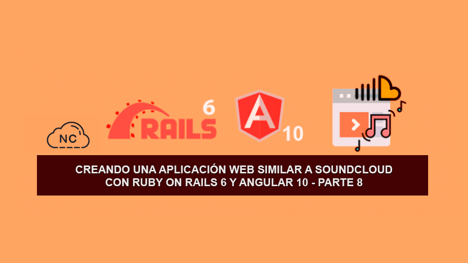 Creando una Aplicación Web similar a SoundCloud con Ruby on Rails 6 y Angular 10 – Parte 8