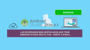 Las Novedades más Destacadas que trae Android Studio Arctic Fox – Parte 2 (Final)