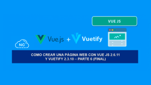 Como Crear una Página Web con Vue JS 2.6.11 y Vuetify 2.3.10 – Parte 6 (Final)