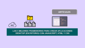 Los 5 Mejores Frameworks Para Crear Aplicaciones Desktop (Escritorio) con JavaScript, HTML y CSS