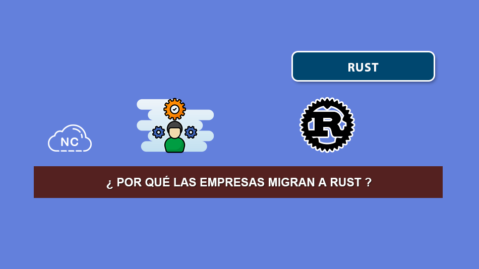 ¿ Por qué las Empresas Migran a Rust ?