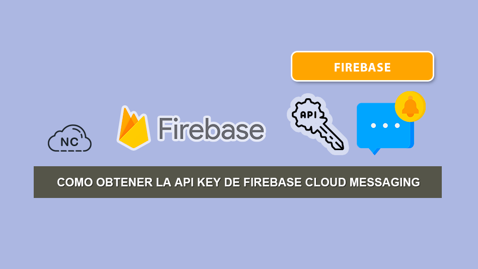 Como Obtener la API Key de Firebase Cloud Messaging