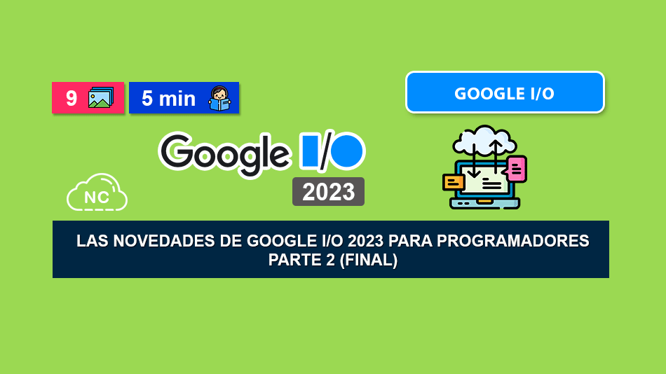 Las Novedades de Google I/O 2023 Para Programadores – Parte 2 (Final)