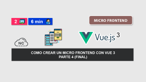 Como Crear un Micro Frontend con Vue 3 – Parte 4 (Final)